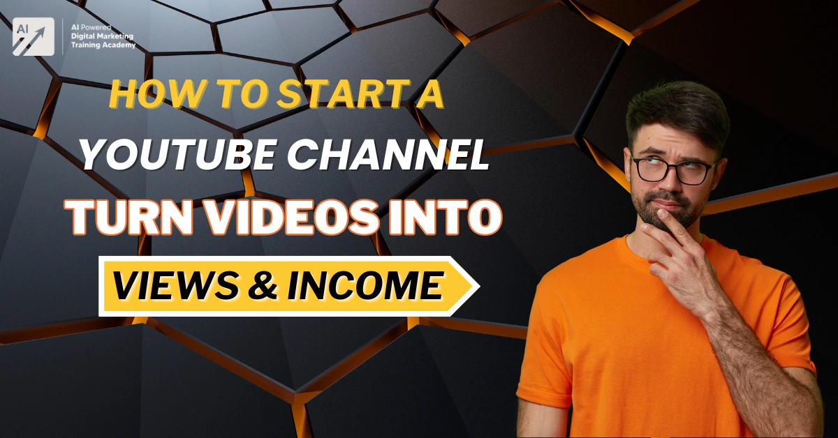 How to Start a YouTube Channel Turn Videos into Views & Income