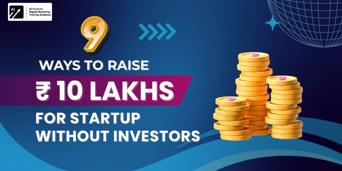 9 Ways to Raise ₹10L for Your Startup Without Investors