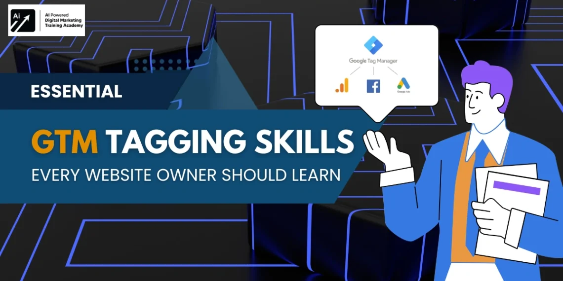 Essential GTM Tagging Skills Every Website Owner Should Learn