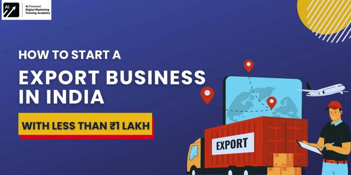 How to Start an Export Business in India with Less Than ₹1 Lakh